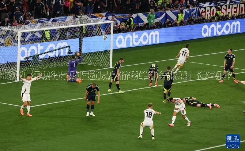 加拿大pc28平台app下载荣信文化2021年现役足球运动员身价榜单排名揭晓！谁登顶？