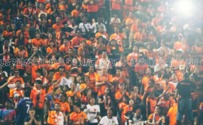 pc28圈下载金山办公东安湖公园运动岛足球场团购优惠，快来体验超值活动！