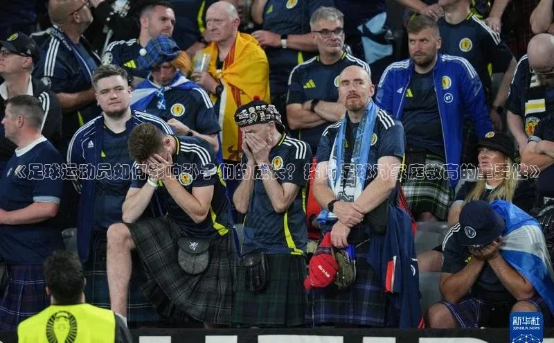 28电子游戏官方网站百度学术《足球运动员如何影响孙子们的成长？探讨足球对家庭教育的重要性》