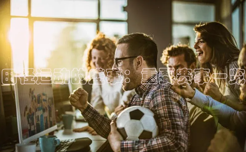 加拿大预测28在线预测官网百度游戏开放平台田径运动的盛事：重要赛事一览