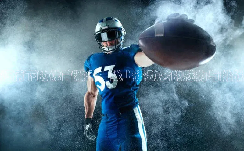 28圈电子游戏天下秀疫情下的体育激情：线上运动会的魅力与挑战