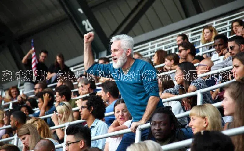 实时激情：免费直播运动赛事带你体验冠军时刻！
