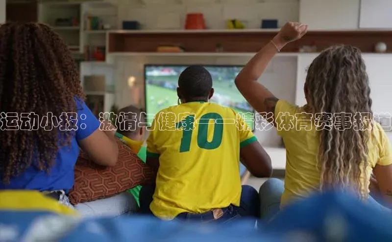 运动小报：激情与健康——精彩体育赛事报道