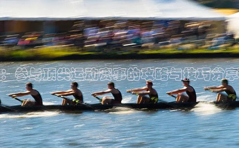 ：参与顶尖运动赛事的攻略与技巧分享