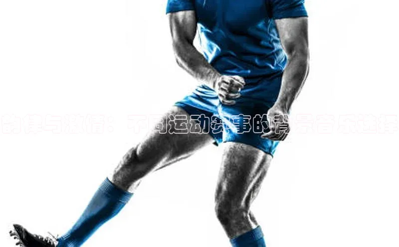 韵律与激情：不同运动赛事的背景音乐选择