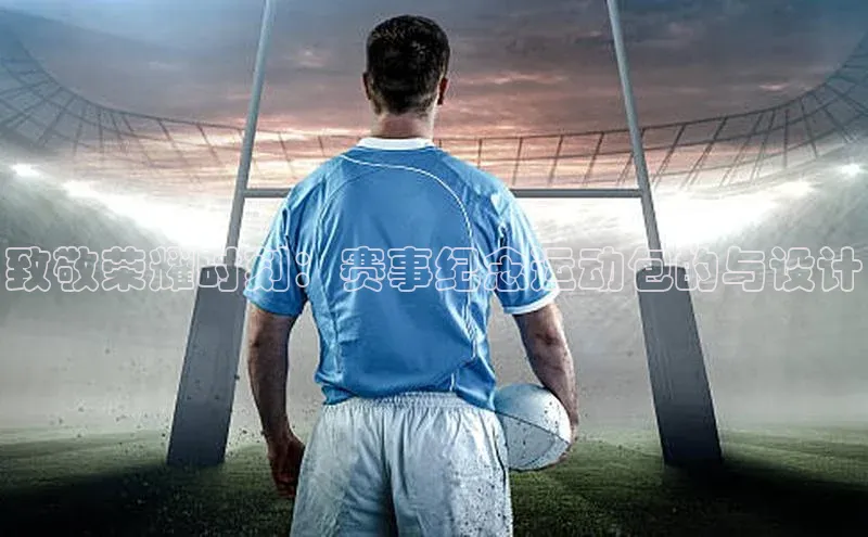 致敬荣耀时刻：赛事纪念运动包的与设计