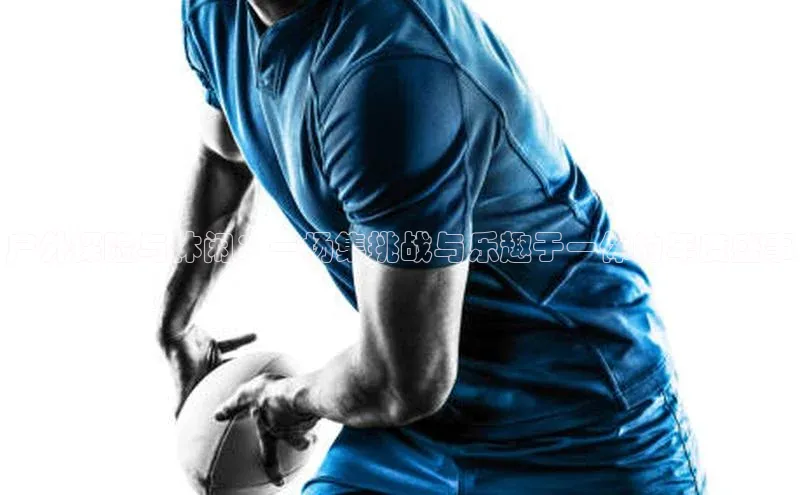 户外探险与休闲：一场集挑战与乐趣于一体的年度盛事