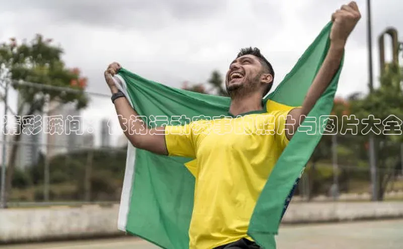 精彩瞬间：休闲运动赛事的照片与图片大全