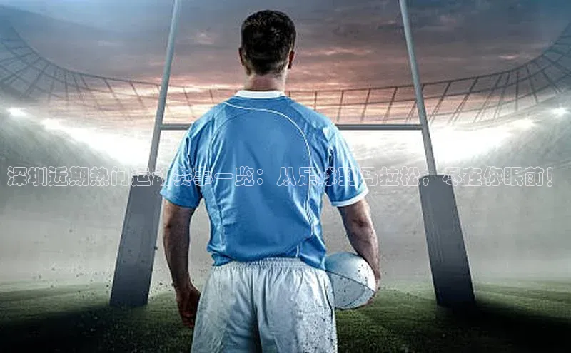 深圳近期热门运动赛事一览：从足球到马拉松，尽在你眼前！