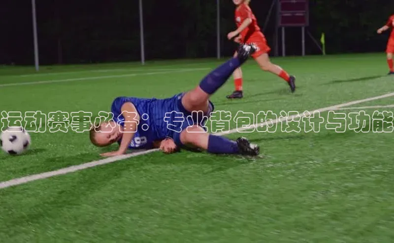 运动赛事必备：专业背包的设计与功能