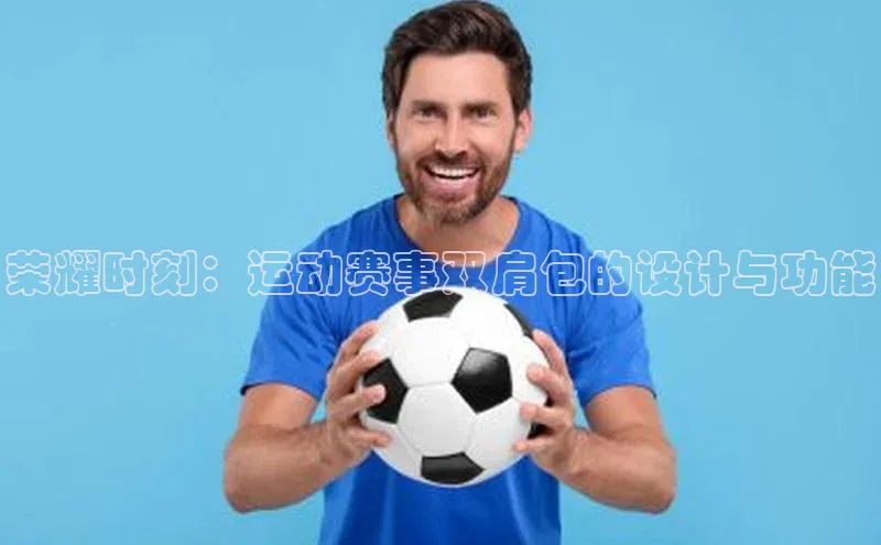 荣耀时刻：运动赛事双肩包的设计与功能