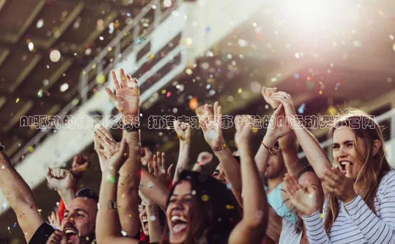 AI驱动的体育竞技：打造未来赛事体验的AI运动赛事官网