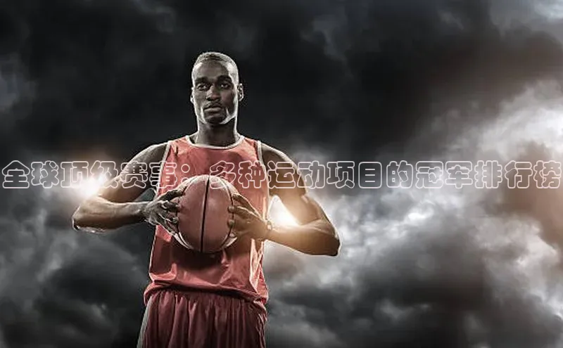 全球顶级赛事：多种运动项目的冠军排行榜