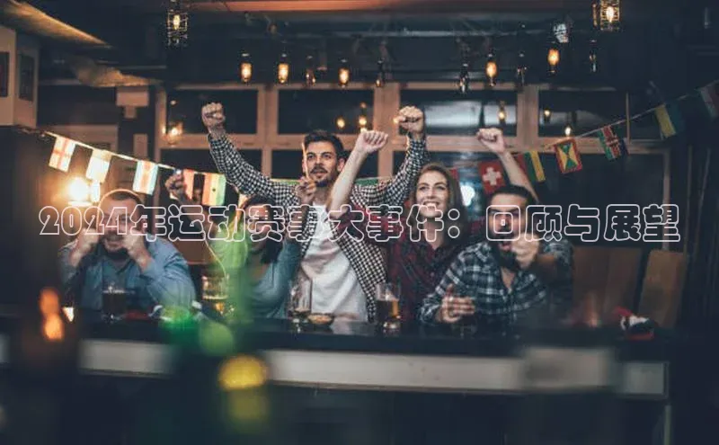 2024年运动赛事大事件：回顾与展望