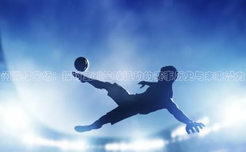 闪耀绿茵场：探讨宝鸡篮球运动的赛事历史与未来潜力